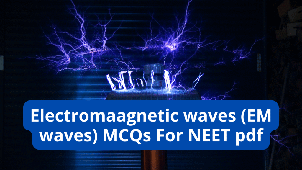Electromagnetic waves (EM waves) MCQs For NEET pdf