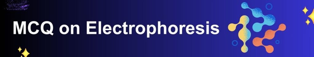 MCQ on Electrophoresis with Answers